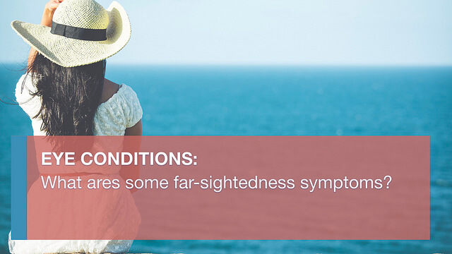 Far-sightedness symptoms include difficulty seeing nearby. In more advanced cases, some even struggle with intermediate and distance vision.